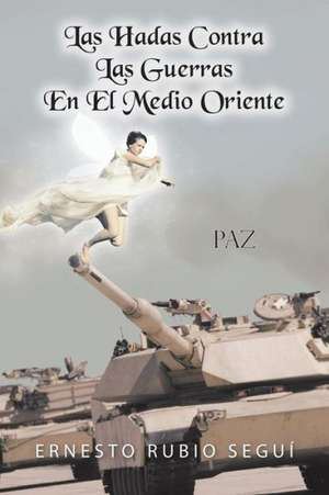 Las Hadas Contra Las Guerras En El Medio Oriente de Ernesto Rubio Segui