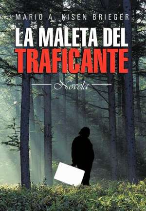 La Maleta del Traficante de Mario A. Kisen Brieger