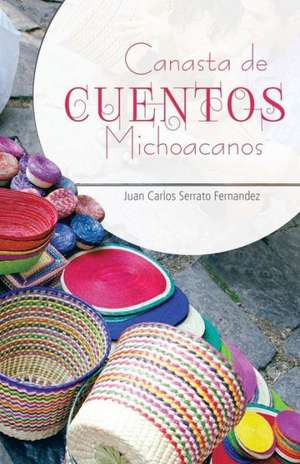 Canasta de Cuentos Michoacanos de Juan Carlos Serrato Fernandez