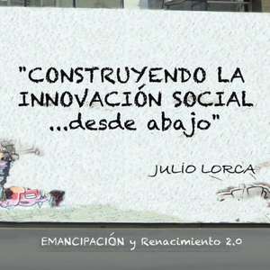 Construyendo La Innovacion Social...Desde Abajo de Julio Lorca