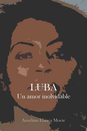 Luba, Un Amor Inolvidable de Anselmo Ebiaca Moete