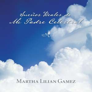 Suenos Reales de Mi Padre Celestial de Martha Lillian Gamez