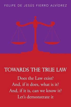 Towards the True Law de Felipe De Jesus Fierro Alvidrez