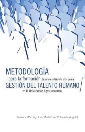 Metodologia Para La Formacion de Valores Desde La Disciplina Gestion del Talento Humano En La Universidad Agostinho Neto. de Profesor Msc Ing Chimpolo