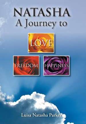 Natasha a Journey to Freedom, Love and Happiness de Luisa Natasha Parker