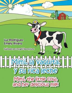 Mimi, La Vaquita, y Su Rica Leche/Mimi, the Little Cow, and Her Delicious Milk de Luz Rodriguez Emely Rivera