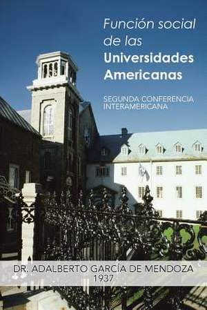 Funcion Social de Las Universidades Americanas de Adalberto Garcia De Mendoza