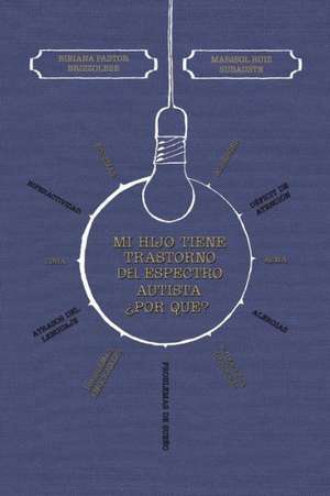 Mi Hijo Tiene Trastorno del Espectro Autista Por Que? de Bibiana Pastor y. Marisol Ruiz