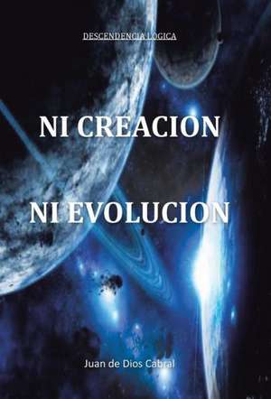 Ni Creacion Ni Evolucion de Juan De Dios Cabral