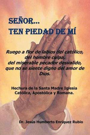 Senor... Ten Piedad de Mi de Jesus Humberto Enriquez Rubio