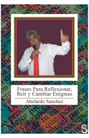 Frases Para Reflexionar, Reir y Cambiar Enigmas de Abelardo Sanchez