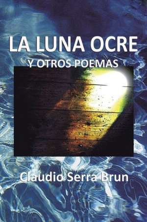 La Luna Ocre y Otros Poemas de Claudio Serra Brun