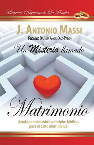 Un Misterio Llamado Matrimonio de J. Antonio Massi