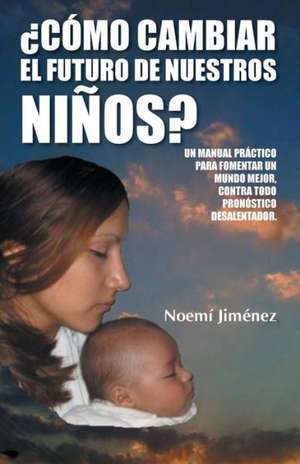 Como Cambiar El Futuro de Nuestros Ninos? de Noemi Jimenez