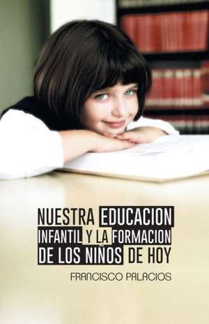 Nuestra Educacion Infantil y La Formacion de Los Ninos de Hoy de Francisco Palacios