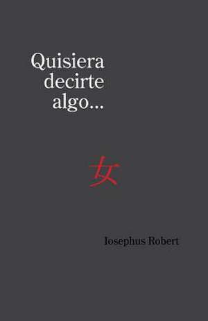 Quisiera Decirte Algo... de Iosephus Robert