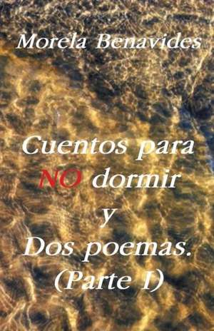 Cuentos Para No Dormir y DOS Poemas Parte I de Morela Benavides