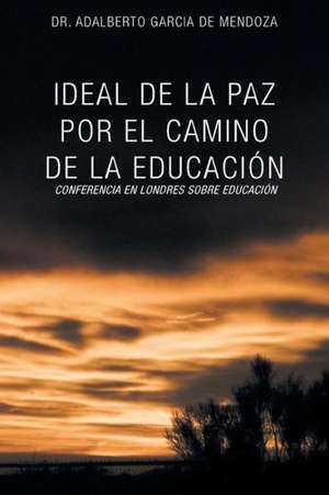 Ideal de La Paz Por El Camino de La Educacion de Adalberto Garcia De Mendoza