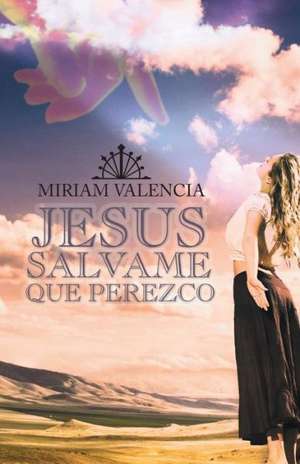 Jesus Salvame Que Perezco de Miriam Valencia