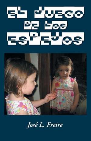 El Juego de Los Espejos de Jose L. Freire