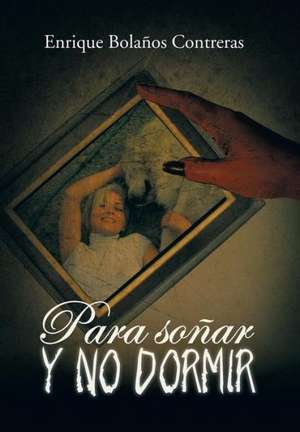 Para Sonar y No Dormir de Enrique Bolanos Contreras