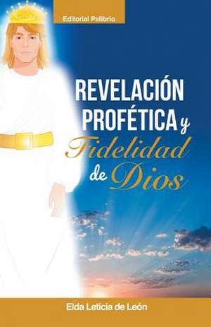 Revelacion/ Profetica y Fidelidad de Dios de Elda Leticia De Leon