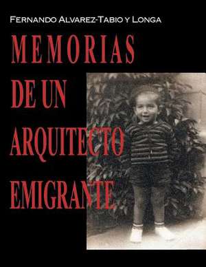 Memorias de Un Arquitecto Emigrante de Fernando Alvarez-Tabio y. Longa