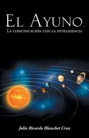 El Ayuno, La Comunicacion Con La Inteligencia de Julio Ricardo Blanchet Cruz