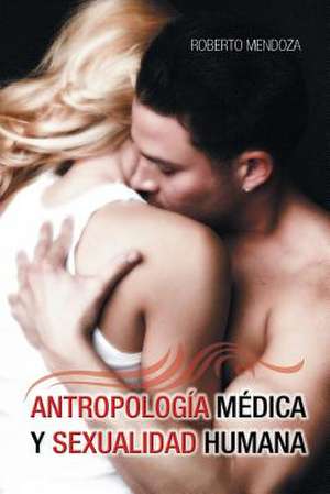 Antropologia Medica y Sexualidad Humana de Roberto Mendoza