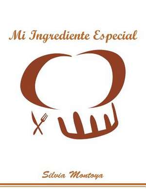 Mi Ingrediente Especial de Silvia Montoya