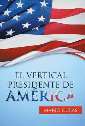 El Vertical Presidente de America de Mario Cubas