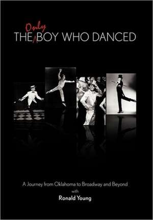 The Only Boy Who Danced: A Journey from Oklahoma to Broadway and Beyond de Ronald Young