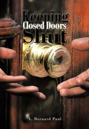 Keeping Closed Doors Shut de Anthony B Paul