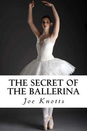 The Secret of the Ballerina de Joe Knotts