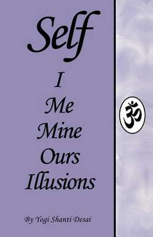 Self I Me Mine Ours Illusions de Yogi Shanti Desai