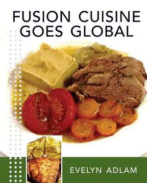 Fusion Cuisine Goes Global de Mrs Evelyn V. Adlam