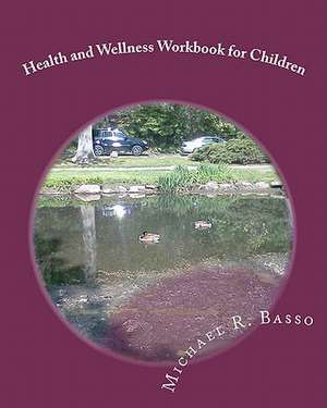 Health and Wellness Workbook for Children de Michael R. Basso