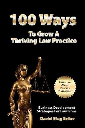 100 Ways to Grow a Thriving Law Practice de MR David King Keller