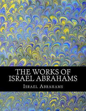 The Works of Israel Abrahams de Israel Abrahams