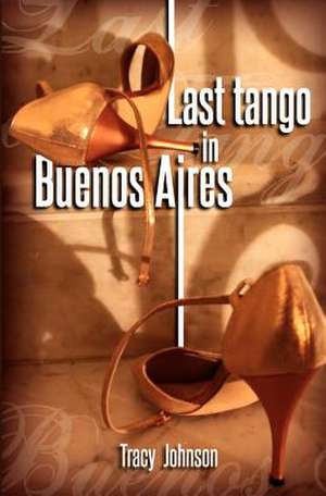 Last Tango in Buenos Aires de Tracy Johnson