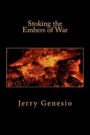 Stoking the Embers of War de Jerry Genesio