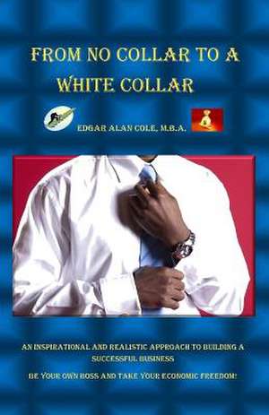 From No Collar to a White Collar de Edgar Alan Cole M. B. a.