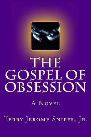 The Gospel of Obsession de Terry Jerome Snipes Jr