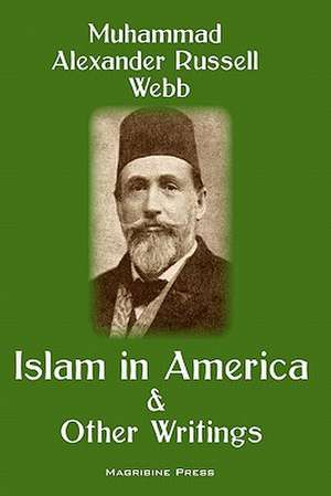 Islam in America and Other Writings de Muhammad Alexander Russell Webb