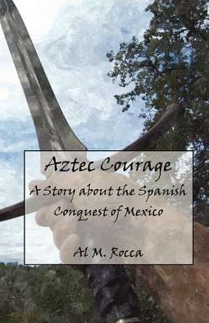 Aztec Courage de Al M. Rocca Phd