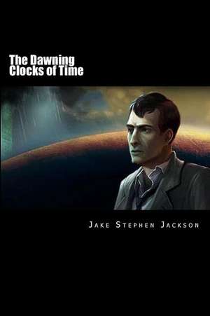 The Dawning Clocks of Time de Jake Stephen Jackson