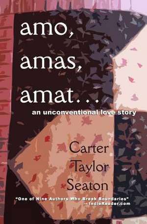 Amo, Amas, Amat... de Carter Taylor Seaton