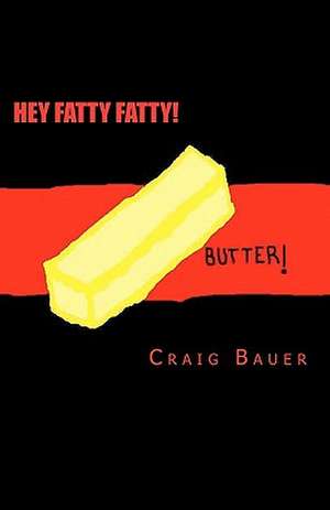 Hey Fatty Fatty! de Craig Charles Bauer