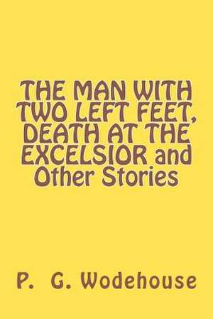 The Man with Two Left Feet, Death at the Excelsior and Other Stories de P. G. Wodehouse