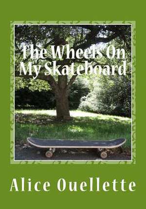 The Wheels on My Skateboard de Alice Ouellette